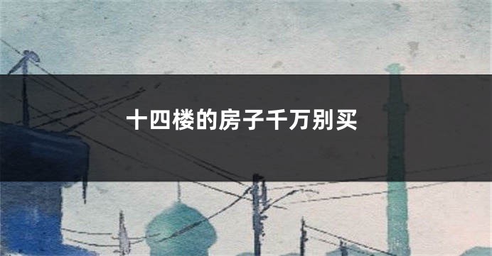 十四楼的房子千万别买