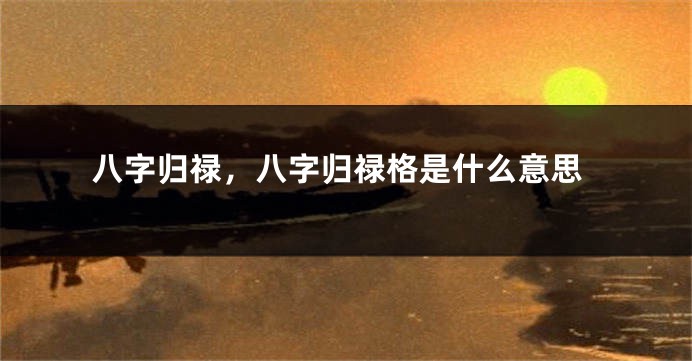 八字归禄，八字归禄格是什么意思