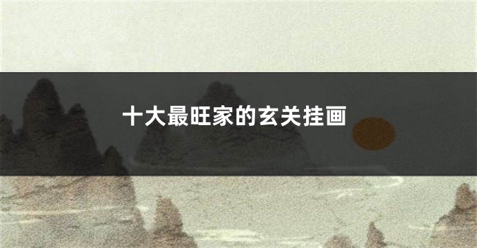 十大最旺家的玄关挂画