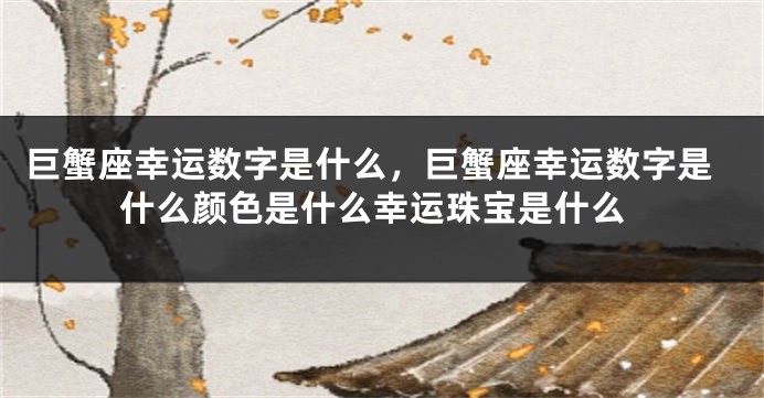 巨蟹座幸运数字是什么，巨蟹座幸运数字是什么颜色是什么幸运珠宝是什么