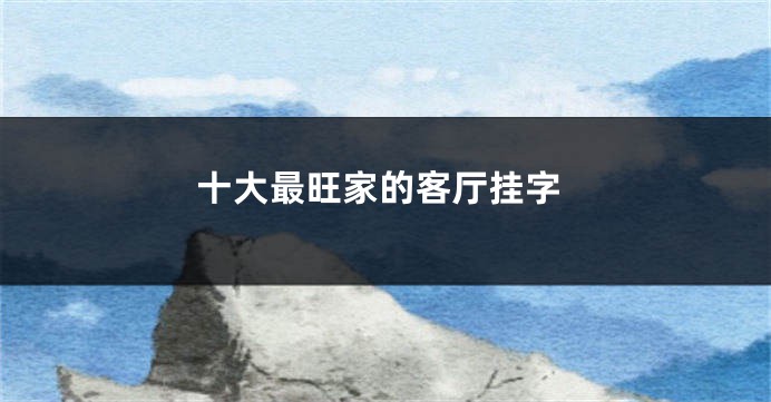 十大最旺家的客厅挂字