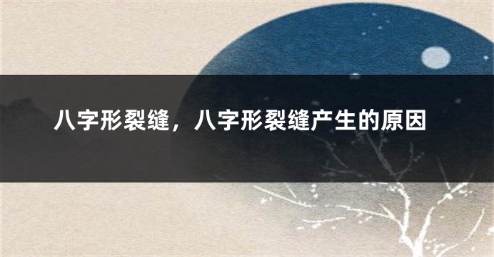 八字形裂缝，八字形裂缝产生的原因