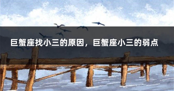 巨蟹座找小三的原因，巨蟹座小三的弱点