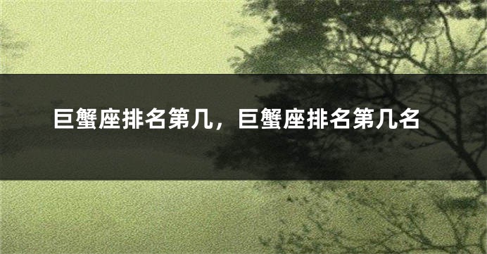 巨蟹座排名第几，巨蟹座排名第几名
