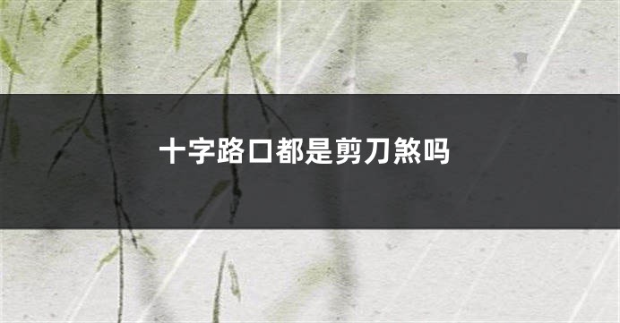 十字路口都是剪刀煞吗