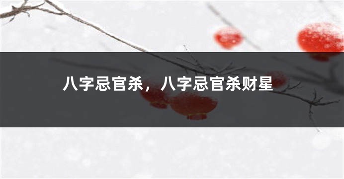 八字忌官杀，八字忌官杀财星