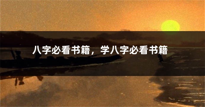 八字必看书籍，学八字必看书籍