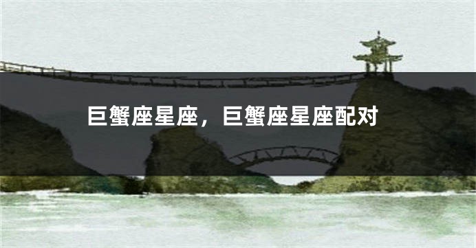 巨蟹座星座，巨蟹座星座配对