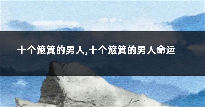 十个簸箕的男人,十个簸箕的男人命运