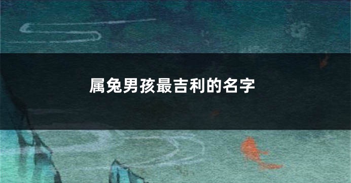 属兔男孩最吉利的名字