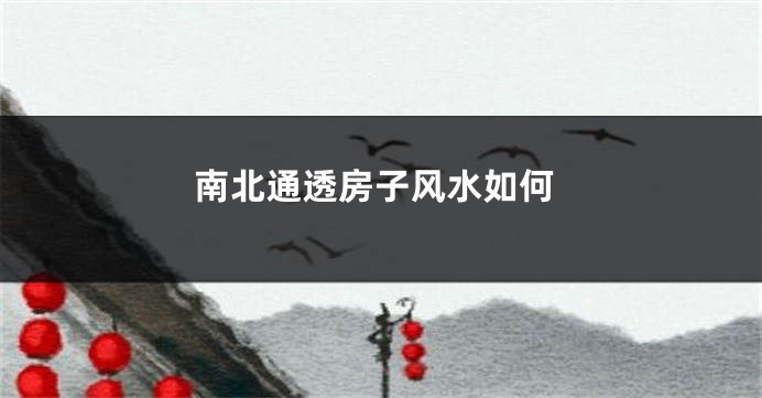 南北通透房子风水如何