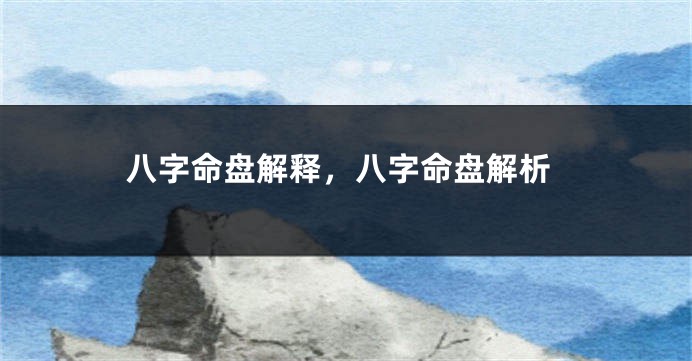 八字命盘解释，八字命盘解析