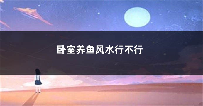 卧室养鱼风水行不行