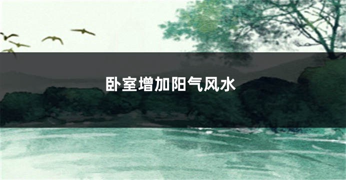 卧室增加阳气风水