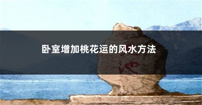 卧室增加桃花运的风水方法