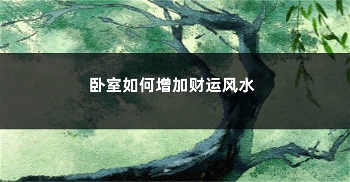 卧室如何增加财运风水