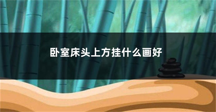 卧室床头上方挂什么画好