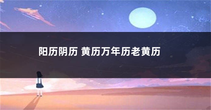 阳历阴历 黄历万年历老黄历