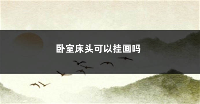 卧室床头可以挂画吗