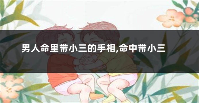 男人命里带小三的手相,命中带小三