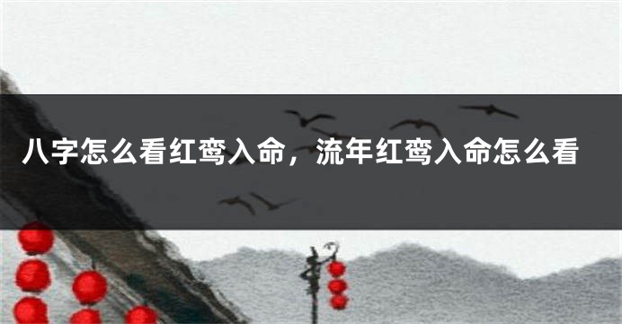 八字怎么看红鸾入命，流年红鸾入命怎么看