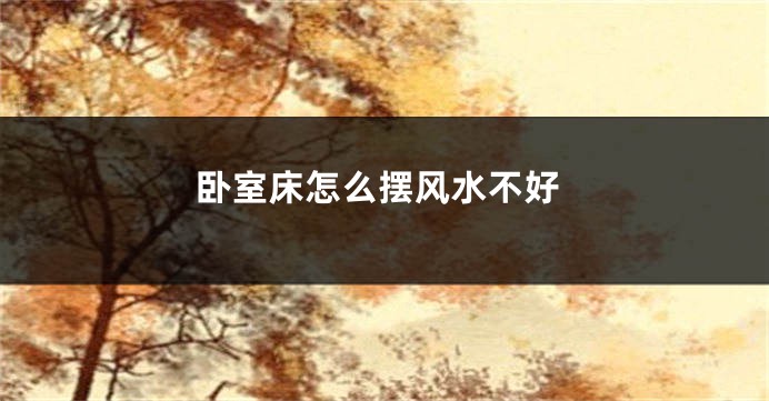 卧室床怎么摆风水不好