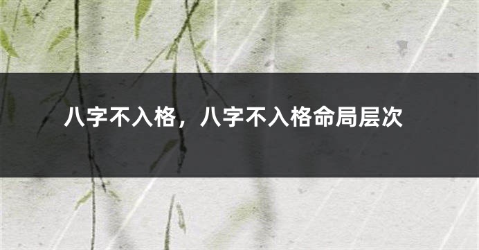八字不入格，八字不入格命局层次