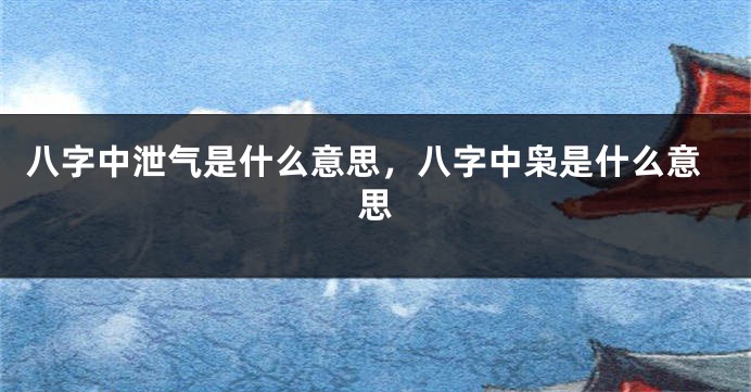 八字中泄气是什么意思，八字中枭是什么意思