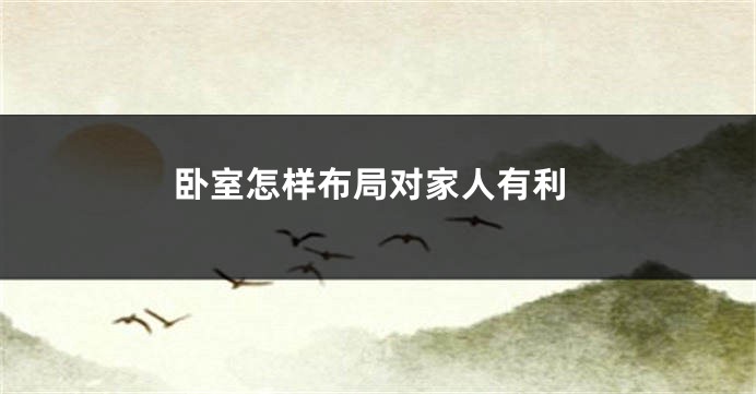 卧室怎样布局对家人有利