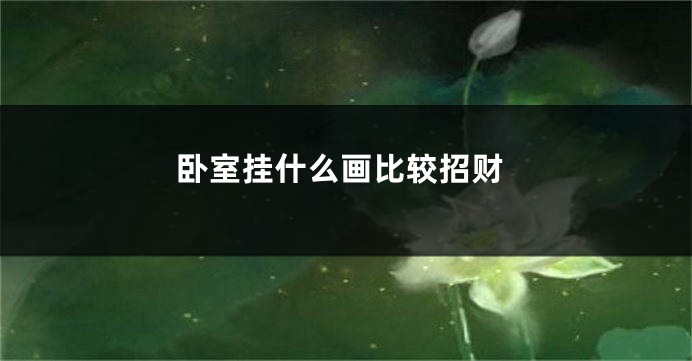 卧室挂什么画比较招财