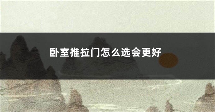 卧室推拉门怎么选会更好