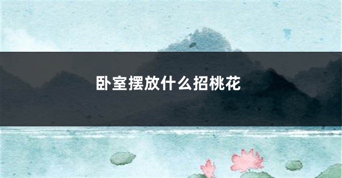 卧室摆放什么招桃花