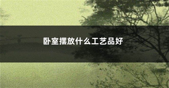 卧室摆放什么工艺品好