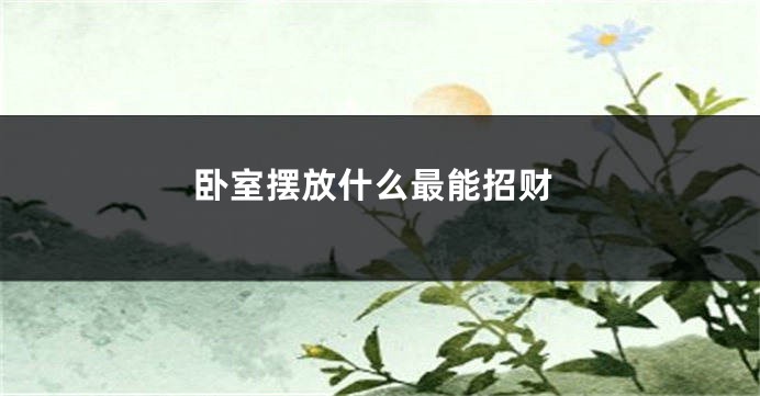 卧室摆放什么最能招财