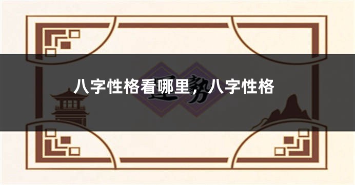 八字性格看哪里，八字性格
