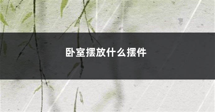 卧室摆放什么摆件