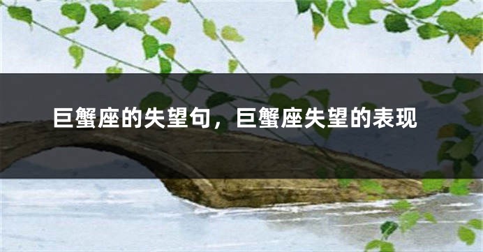 巨蟹座的失望句，巨蟹座失望的表现