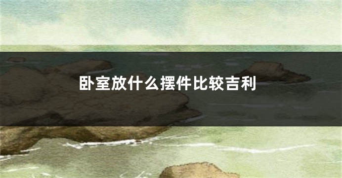 卧室放什么摆件比较吉利