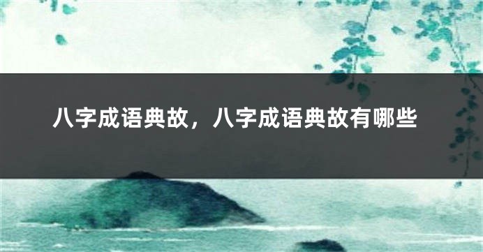 八字成语典故,八字成语典故有哪些