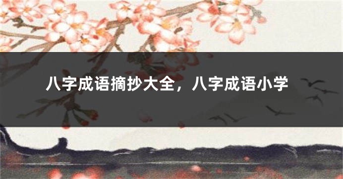 八字成语摘抄大全，八字成语小学