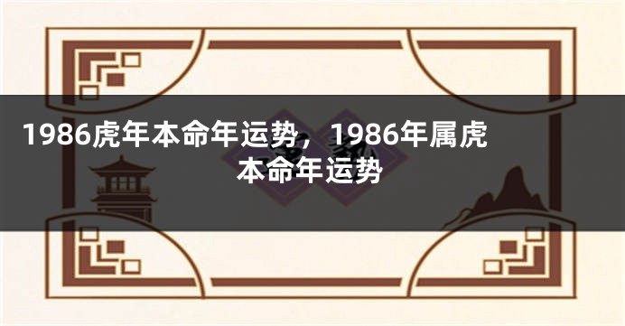 1986虎年本命年运势，1986年属虎本命年运势