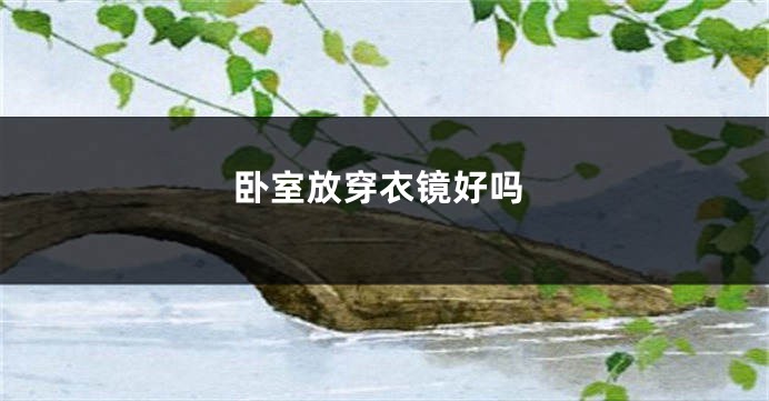 卧室放穿衣镜好吗