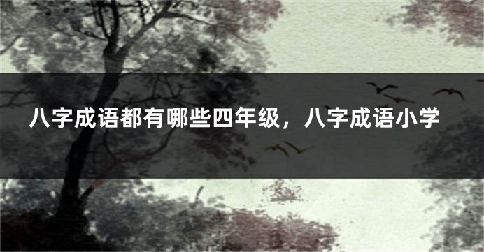 八字成语都有哪些四年级，八字成语小学