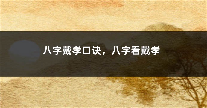 八字戴孝口诀，八字看戴孝