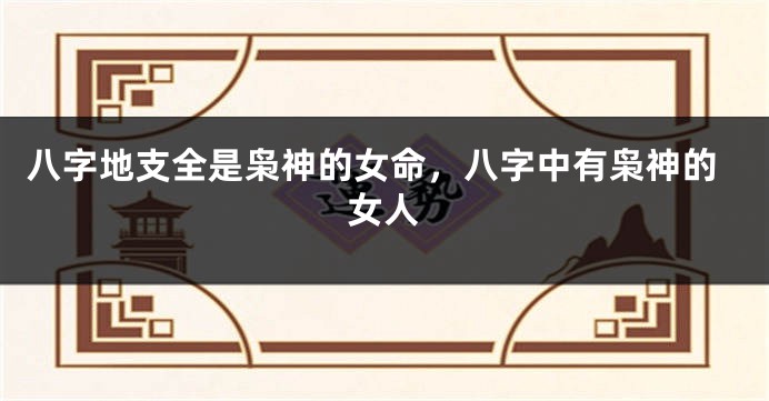 八字地支全是枭神的女命，八字中有枭神的女人