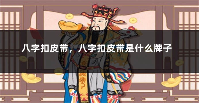 八字扣皮带，八字扣皮带是什么牌子