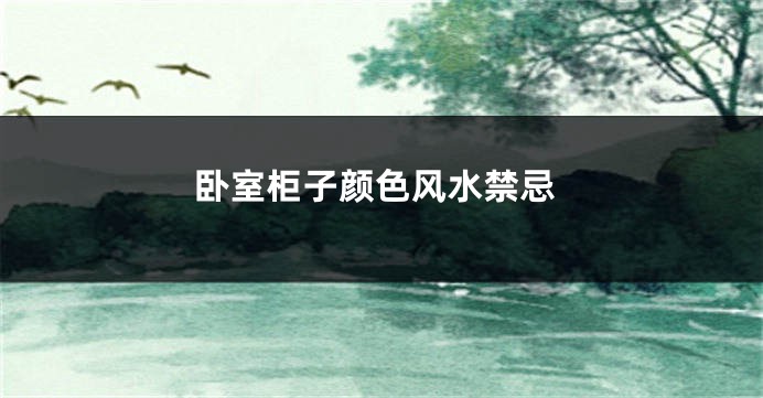 卧室柜子颜色风水禁忌