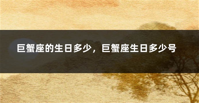 巨蟹座的生日多少，巨蟹座生日多少号