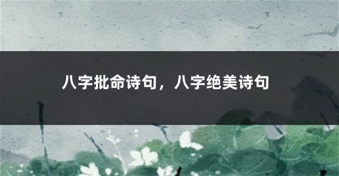 八字批命诗句，八字绝美诗句