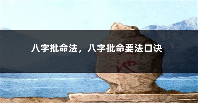 八字批命法，八字批命要法口诀